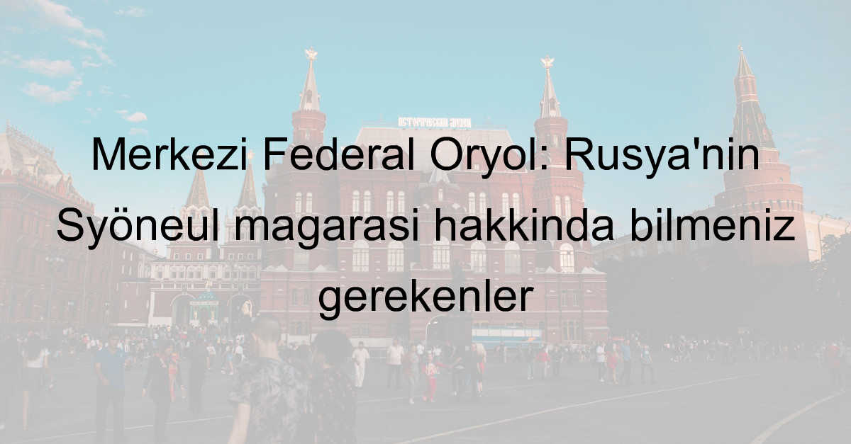 Merkezi Federal Oryol: Rusya’nın Syöneul mağarası hakkında bilmeniz gerekenler