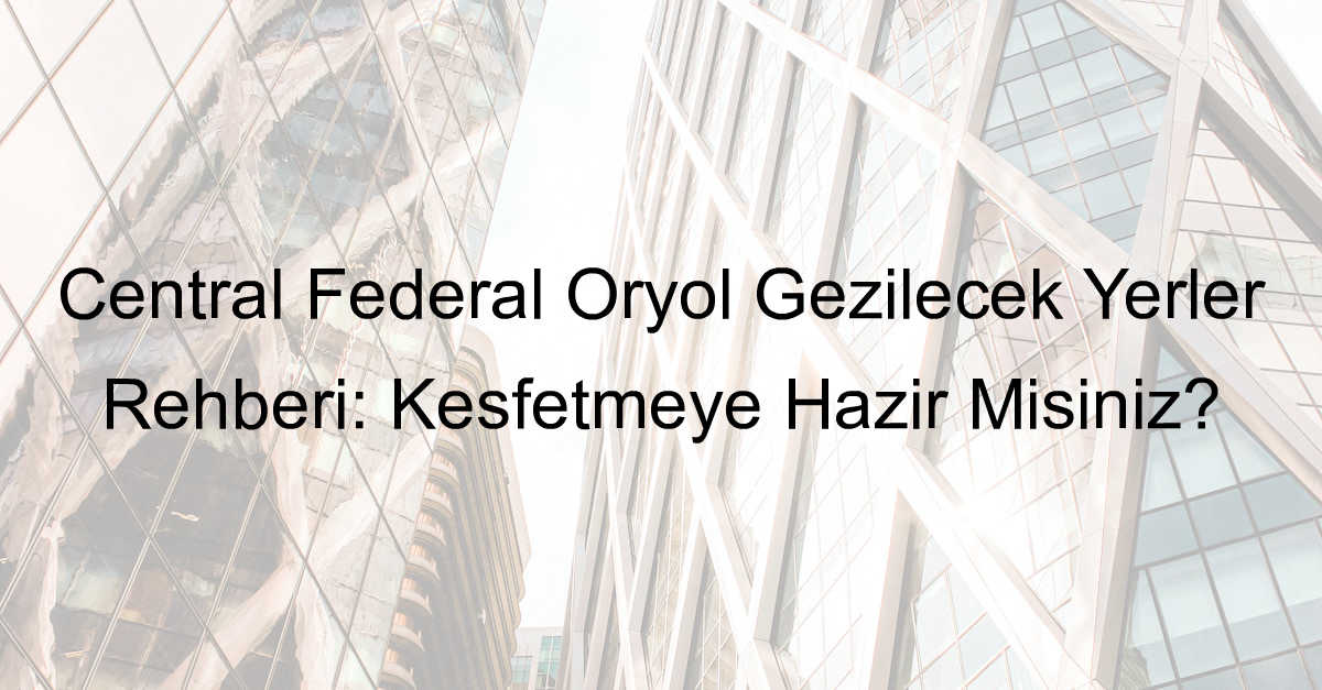 Central Federal Oryol Gezilecek Yerler Rehberi: Keşfetmeye Hazır Mısınız?